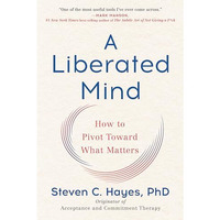 A Liberated Mind: How to Pivot Toward What Matters [Paperback]