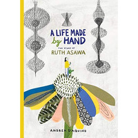 A Life Made by Hand: The Story of Ruth Asawa [Hardcover]