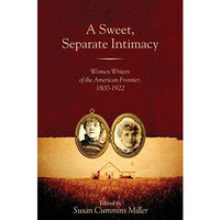 A Sweet, Separate Intimacy: Women Writers of the American Frontier, 18001922 [Paperback]