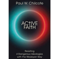 Active Faith : Resisting 4 Dangerous Ideologies with the Wesleyan Way [Paperback]
