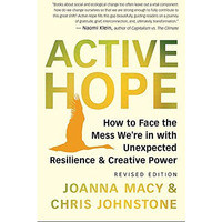 Active Hope (revised): How to Face the Mess Were in with Unexpected Resilience  [Paperback]