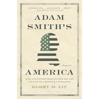 Adam Smiths America: How a Scottish Philosopher Became an Icon of American Capi [Hardcover]