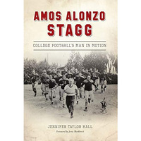 Amos Alonzo Stagg: College Football's Man in Motion [Paperback]