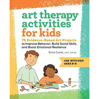 Art Therapy Activities for Kids: 75 Evidence-Based Art Projects to Improve Behav [Paperback]