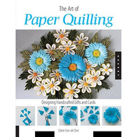 Art of Paper Quilling: Designing Handcrafted Gifts and Cards [Paperback]