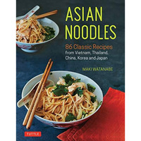 Asian Noodles: 86 Classic Recipes from Vietnam, Thailand, China, Korea and Japan [Paperback]