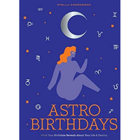 Astro Birthdays: What Your Birthdate Reveals About Your Life & Destiny [Hardcover]