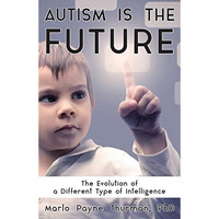 Autism Is the Future: The Evolution of a Different Type of Intelligence [Paperback]