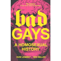 Bad Gays: A Homosexual History [Hardcover]