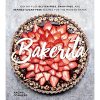 Bakerita: 100+ No-Fuss Gluten-Free, Dairy-Free, and Refined Sugar-Free Recipes f [Hardcover]