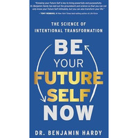 Be Your Future Self Now: The Science of Intentional Transformation [Paperback]