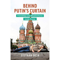 Behind Putin's Curtain: Friendships and Misadventures Inside Russia [Paperback]