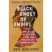 Black Ghost of Empire: The Long Death of Slavery and the Failure of Emancipation [Paperback]