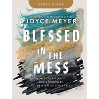 Blessed in the Mess Study Guide: How to Experience God's Goodness in the Mid [Paperback]