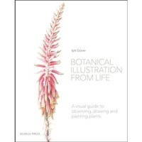 Botanical Illustration from Life: A visual guide to observing, drawing and paint [Paperback]