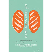 By Bread Alone: A Baker's Reflections on Hunger, Longing, and the Goodness of Go [Paperback]