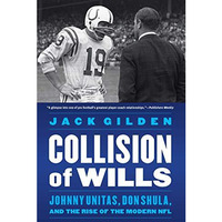 Collision of Wills : Johnny Unitas, Don Shula, and the Rise of the Modern NFL [Paperback]