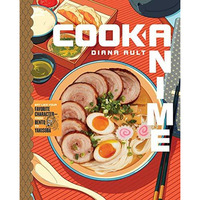 Cook Anime: Eat Like Your Favorite CharacterFrom Bento to Yakisoba: A Cookbook [Hardcover]