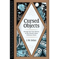 Cursed Objects: Strange but True Stories of the World's Most Infamous Items [Hardcover]