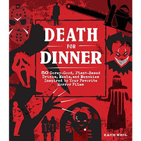 Death for Dinner Cookbook: 60 Gorey-Good, Plant-Based Drinks, Meals, and Munchie [Hardcover]