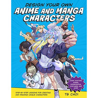 Design Your Own Anime and Manga Characters: Step-by-Step Lessons for Creating an [Paperback]