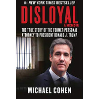 Disloyal: A Memoir: The True Story of the Former Personal Attorney to President  [Hardcover]