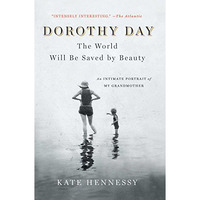 Dorothy Day: The World Will Be Saved by Beauty: An Intimate Portrait of My Grand [Paperback]