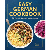 Easy German Cookbook: 80 Classic Recipes Made Simple [Paperback]