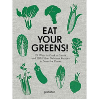 Eat Your Greens!: 22 Ways to Cook a Carrot and?788 Other Delicious Recipes to Sa [Hardcover]