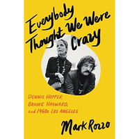 Everybody Thought We Were Crazy: Dennis Hopper, Brooke Hayward, and 1960s Los An [Hardcover]