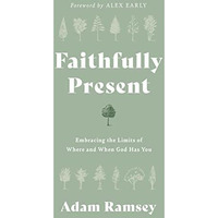 Faithfully Present : Embracing the Limits of Where and When God Has You [Paperback]