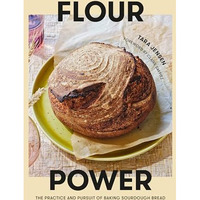 Flour Power: The Practice and Pursuit of Baking Sourdough Bread [Hardcover]
