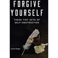 Forgive Yourself These Tiny Acts of Self-Destruction [Paperback]