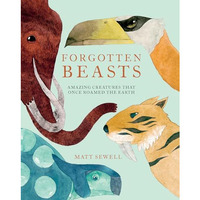 Forgotten Beasts: Amazing creatures that once roamed the Earth [Hardcover]