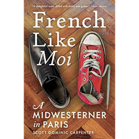 French Like Moi: A Midwesterner in Paris [Paperback]