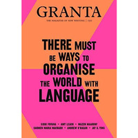 Granta 150: There Must Be Ways to Organise the World with Language [Paperback]