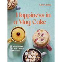 Happiness in a Mug Cake: 30 Microwave Cakes to Make in 5 Minutes [Hardcover]