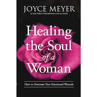 Healing the Soul of a Woman: How to Overcome Your Emotional Wounds [Paperback]