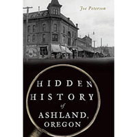 Hidden History of Ashland, Oregon [Paperback]
