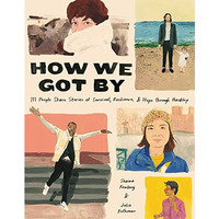 How We Got By: 111 People Share Stories of Survival, Resilience, and Hope throug [Hardcover]