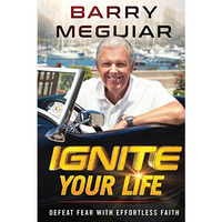 Ignite Your Life: Defeat Fear With Effortless Faith [Paperback]
