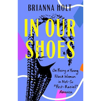 In Our Shoes: On Being a Young Black Woman in Not-So  Post-Racial  America [Paperback]