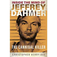 Inside the Mind of Jeffrey Dahmer: The Cannibal Killer [Paperback]