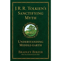 J.R.R. Tolkien's Sanctifying Myth: Understanding Middle Earth [Paperback]