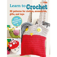 Learn to Crochet: 35 patterns for clothes, accessories, gifts, and toys [Paperback]