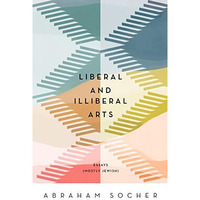 Liberal and Illiberal Arts: Essays (Mostly Jewish) [Paperback]