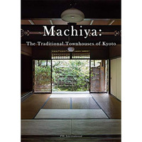 Machiya: The Traditional Townhouses of Kyoto [Paperback]