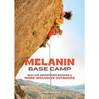 Melanin Base Camp: Real-Life Adventurers Building a More Inclusive Outdoors [Hardcover]