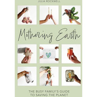Mothering Earth: The Busy Family's Guide to Saving the Planet [Hardcover]