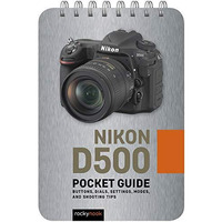 Nikon D500: Pocket Guide: Buttons, Dials, Settings, Modes, and Shooting Tips [Spiral bound]